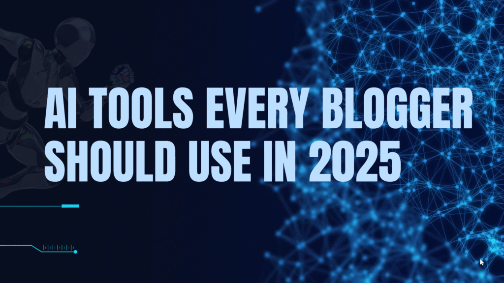 AI Tools Every Blogger Should Use in 2025