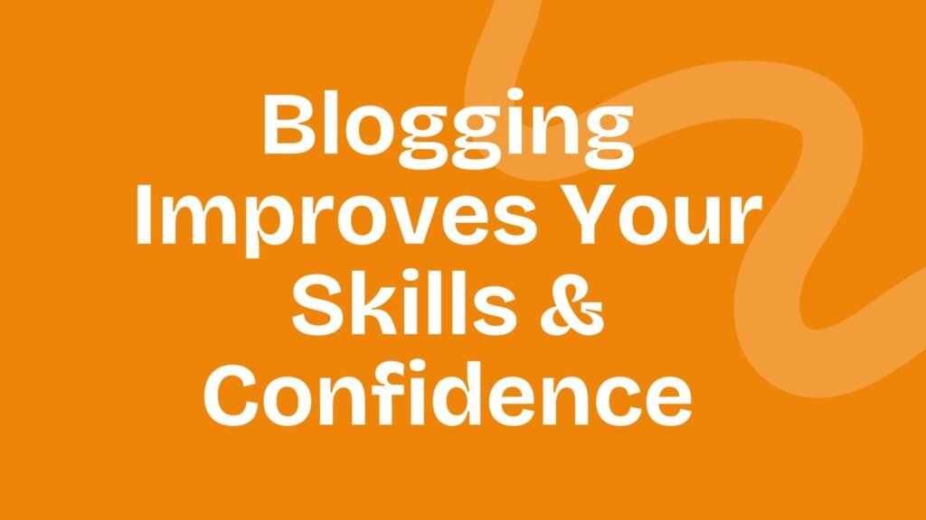 Blogging Improves Your Skills & Confidence-blogwithjourney