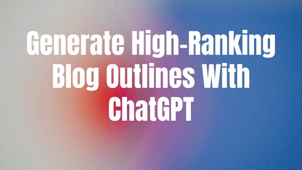 Generate High-Ranking Blog Outlines With ChatGPT-blogwithjourney
