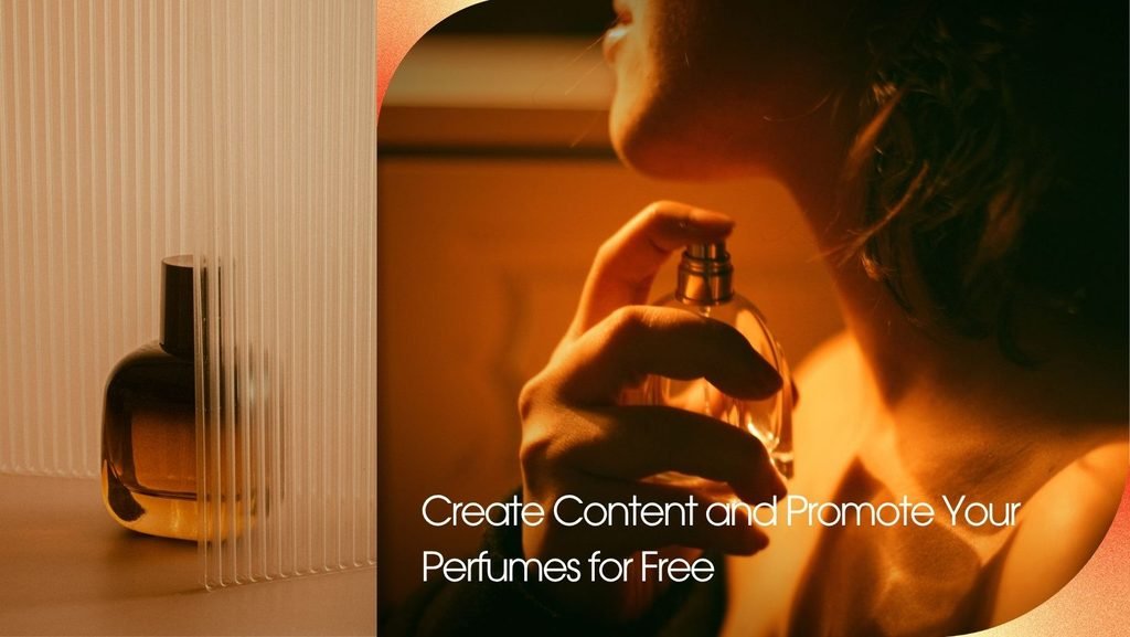 Create Content and Promote Your Perfumes for Free